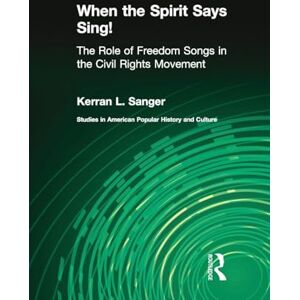 Sanger, Kerran L. L. When the Spirit Says Sing!: The Role of Freedom Songs in the Civil Rights Movement (Studies in American Popular History and Culture) Sanger, Kerran L. L. When the Spirit Says Sing!: The Role of Freedom Songs in the Civil Rights Movement (Studies in American Popular History and Culture)