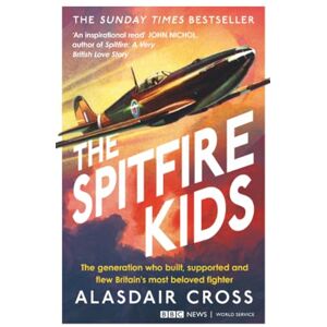 Cross The Spitfire Kids: The generation who built, supported and flew Britain's most beloved fighter Cross The Spitfire Kids: The generation who built, supported and flew Britain's most beloved fighter