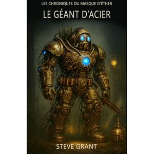 GRANT, Steve Le Géant d'Acier (LES CHRONIQUES DU MASQUE D'ETHER) GRANT, Steve Le Géant d'Acier (LES CHRONIQUES DU MASQUE D'ETHER)