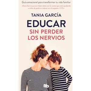 García, Tania Educar Sin Perder Los Nervios/ Educate Without Losing Your Nerves: Guía emocional para transformar tu vida familiar (No ficción) García, Tania Educar Sin Perder Los Nervios/ Educate Without Losing Your Nerves: Guía emocional para transformar tu vida familiar (No ficción)