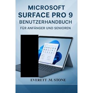 .M. STONE, EVERETT MICROSOFT SURFACE PRO 9 BENUTZERHANDBUCH FÜR ANFÄNGER UND SENIOREN: Meistern Sie Ihr Gerät mit Schritt-für-Schritt-Anleitungen, Tipps und Fehlerbehebung für Produktivität, Sicherheit und den täglichen .M. STONE, EVERETT MICROSOFT SURFACE PRO 9 BENUTZERHANDBUCH FÜR ANFÄNGER UND SENIOREN: Meistern Sie Ihr Gerät mit Schritt-für-Schritt-Anleitungen, Tipps und Fehlerbehebung für Produktivität, Sicherheit und den täglichen