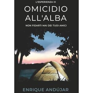 Andújar, Enrique Omicidio all'alba: Non fidarti mai dei tuoi amici (L'Esperienza) Andújar, Enrique Omicidio all'alba: Non fidarti mai dei tuoi amici (L'Esperienza)