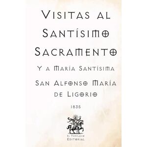 de Ligorio, San Alfonso María Visitas al Santísimo Sacramento: Y a María Santísima (Facsímil de 1835) (Clásicos Católicos de El Templario Editorial) de Ligorio, San Alfonso María Visitas al Santísimo Sacramento: Y a María Santísima (Facsímil de 1835) (Clásicos Católicos de El Templario Editorial)