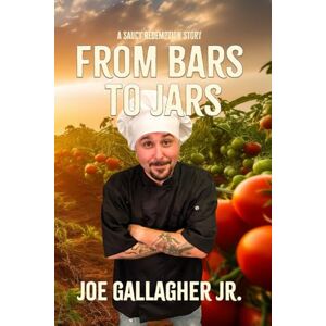 Gallagher Jr, Mr Joe From Bars To Jars: A Saucy Redemption Story Gallagher Jr, Mr Joe From Bars To Jars: A Saucy Redemption Story