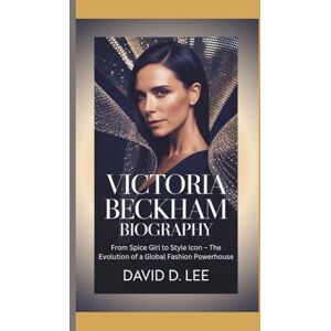 Lee VICTORIA BECKHAM BIOGRAPHY: From Spice Girl to Style Icon – The Evolution of a Global Fashion Powerhouse Lee VICTORIA BECKHAM BIOGRAPHY: From Spice Girl to Style Icon – The Evolution of a Global Fashion Powerhouse