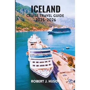 HUSON, ROBERT J. ICELAND CRUISE TRAVEL GUIDE 2025-2026: Sailing Through Reykjavík, Akureyri, Snæfellsnes, Westfjords, Jökulsárlón, Glaciers, Volcanoes, Fjords, and Northern Lights HUSON, ROBERT J. ICELAND CRUISE TRAVEL GUIDE 2025-2026: Sailing Through Reykjavík, Akureyri, Snæfellsnes, Westfjords, Jökulsárlón, Glaciers, Volcanoes, Fjords, and Northern Lights