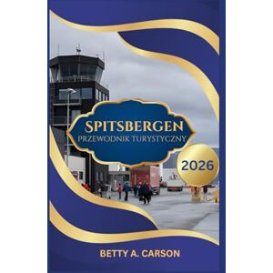 Carson, Betty A. Spitsbergen Przewodnik turystyczny 2026 Carson, Betty A. Spitsbergen Przewodnik turystyczny 2026
