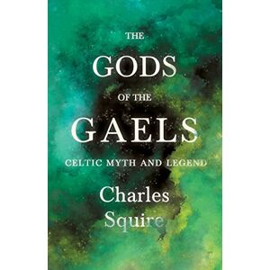 Squire, Charles The Gods of the Gaels Celtic Myth and Legend (Folklore History Series) Squire, Charles The Gods of the Gaels Celtic Myth and Legend (Folklore History Series)