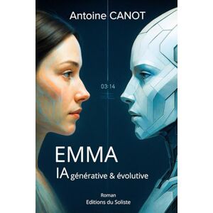 CANOT, Antoine Emma – IA générative & évolutive: Un livre d’anticipation sur l’IA inspiré d’échanges réels avec ChatGPT, entre fiction, émotions et intelligence artificielle CANOT, Antoine Emma – IA générative & évolutive: Un livre d’anticipation sur l’IA inspiré d’échanges réels avec ChatGPT, entre fiction, émotions et intelligence artificielle