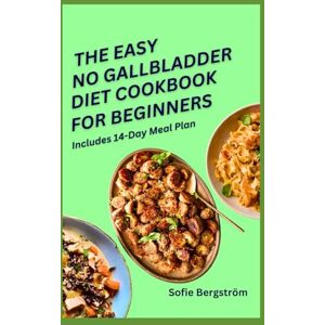 Bergström, Sofie THE EASY NO GALLBLADDER DIET COOKBOOK FOR BEGINNERS: Flavourful, gut-friendly recipes for post-surgery recovery, maintaining energy, and improving digestive health Bergström, Sofie THE EASY NO GALLBLADDER DIET COOKBOOK FOR BEGINNERS: Flavourful, gut-friendly recipes for post-surgery recovery, maintaining energy, and improving digestive health