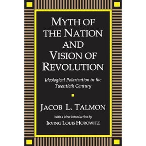 Talmon, Jacob L. Myth of the Nation and Vision of Revolution: Ideological Polarization in the Twentieth Century (Social Science Classics) Talmon, Jacob L. Myth of the Nation and Vision of Revolution: Ideological Polarization in the Twentieth Century (Social Science Classics)