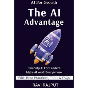 RAJPUT, RAVI The AI Advantage: A Beginner’s Guide to Understanding Artificial Intelligence How AI Transforms Daily Life AI for Business, Work & Home From Basics to Real-World AI Making AI Easy for Everyone RAJPUT, RAVI The AI Advantage: A Beginner’s Guide to Understanding Artificial Intelligence How AI Transforms Daily Life AI for Business, Work & Home From Basics to Real-World AI Making AI Easy for Everyone