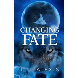 Alexis, C.J. Changing Fate: A Werewolf Romance (Changing Fate Trilogy) Alexis, C.J. Changing Fate: A Werewolf Romance (Changing Fate Trilogy)