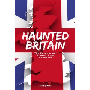 Haunted Britain: The Paranormal Tourist's UK Handbook (Lee Brickley's Paranormal X-Files) Haunted Britain: The Paranormal Tourist's UK Handbook (Lee Brickley's Paranormal X-Files)