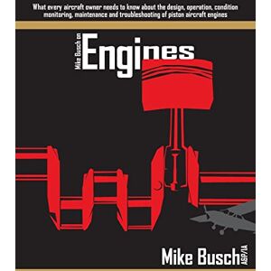 Busch A&P/IA, Mike Mike Busch on Engines: What every aircraft owner needs to know about the design, operation, condition monitoring, maintenance and troubleshooting of piston aircraft engines Busch A&P/IA, Mike Mike Busch on Engines: What every aircraft owner needs to know about the design, operation, condition monitoring, maintenance and troubleshooting of piston aircraft engines