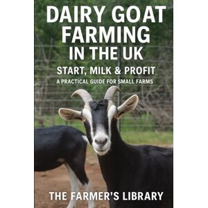 Library, Farmer's Dairy Goat Farming in the UK: A Beginner’s Guide to Milk, Housing, Care and Pasture Systems: Practical UK Advice on Feeding, Health, Milking, Kidding and Smallholder Dairy Success Library, Farmer's Dairy Goat Farming in the UK: A Beginner’s Guide to Milk, Housing, Care and Pasture Systems: Practical UK Advice on Feeding, Health, Milking, Kidding and Smallholder Dairy Success