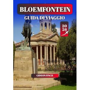 FINCH, GIDEON BLOEMFONTEIN GUIDA DI VIAGGIO 2026: Consigli essenziali, le principali attrazioni, la cultura locale e le gemme nascoste per i visitatori alle prime armi e gli amanti dell'avventura FINCH, GIDEON BLOEMFONTEIN GUIDA DI VIAGGIO 2026: Consigli essenziali, le principali attrazioni, la cultura locale e le gemme nascoste per i visitatori alle prime armi e gli amanti dell'avventura