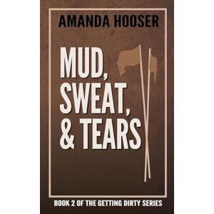 Hooser, Amanda Mud, Sweat, & Tears: 2 (Getting Dirty) Hooser, Amanda Mud, Sweat, & Tears: 2 (Getting Dirty)