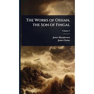 MacPherson, James The Works of Ossian, the Son of Fingal MacPherson, James The Works of Ossian, the Son of Fingal