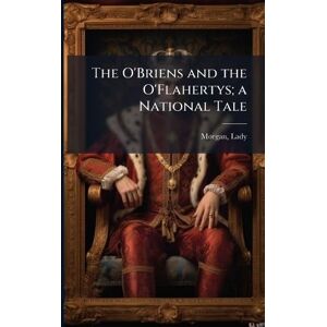 Morgan, Lady Sydney The O'Briens and the O'Flahertys; a National Tale Morgan, Lady Sydney The O'Briens and the O'Flahertys; a National Tale