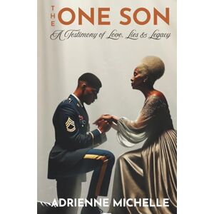 Michelle, Adrienne The One Son: A Testimony of Love, Lies & Legacy Michelle, Adrienne The One Son: A Testimony of Love, Lies & Legacy