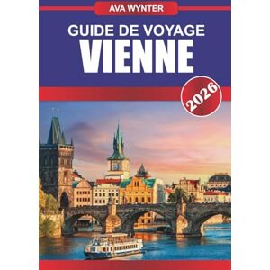 WYNTER, AVA GUIDE DE VOYAGE VIENNE 2026: Explorez les palais impériaux, la musique intemporelle et les cafés élégants de la grande capitale de l'Autriche WYNTER, AVA GUIDE DE VOYAGE VIENNE 2026: Explorez les palais impériaux, la musique intemporelle et les cafés élégants de la grande capitale de l'Autriche