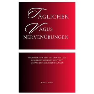 Norris, Kevin Täglicher Vagus Nervenübungen: Verbessern Sie Ihre Gesundheit und beruhigen Sie Ihren Geist mit einfachen täglichen Übungen (Fun Exercise Guides) Norris, Kevin Täglicher Vagus Nervenübungen: Verbessern Sie Ihre Gesundheit und beruhigen Sie Ihren Geist mit einfachen täglichen Übungen (Fun Exercise Guides)