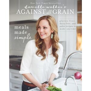 Danielle Walker 's Against All Grain: Meals Made Simple : Gluten-Free, Dairy-Free, and Paleo Recipes to Make Anytime Danielle Walker 's Against All Grain: Meals Made Simple : Gluten-Free, Dairy-Free, and Paleo Recipes to Make Anytime