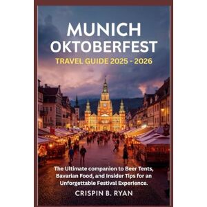 Ryan, Crispin B. MUNICH OKTOBERFEST TRAVEL GUIDE 2025-2026: The Ultimate Companion to Beer tent, bavarian food, and insider tips for an unforgetable festive experience (Adventurous Travel Guide) Ryan, Crispin B. MUNICH OKTOBERFEST TRAVEL GUIDE 2025-2026: The Ultimate Companion to Beer tent, bavarian food, and insider tips for an unforgetable festive experience (Adventurous Travel Guide)