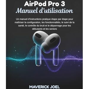 JOEL, MAVERICK AirPods Pro 3 Manuel d'utilisation: Un manuel d'instructions pratique étape par étape pour maîtriser la configuration, les fonctionnalités, le suivi de la santé, le contrôle du bruit et le dépannage p JOEL, MAVERICK AirPods Pro 3 Manuel d'utilisation: Un manuel d'instructions pratique étape par étape pour maîtriser la configuration, les fonctionnalités, le suivi de la santé, le contrôle du bruit et le dépannage p