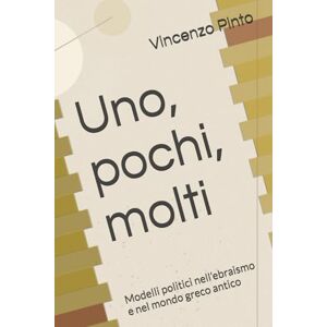 Pinto, Vincenzo Uno, pochi, molti: Modelli politici nell’ebraismo e nel mondo greco antico (Israele Echad) Pinto, Vincenzo Uno, pochi, molti: Modelli politici nell’ebraismo e nel mondo greco antico (Israele Echad)