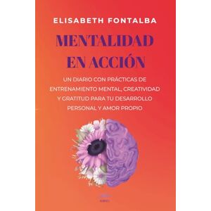 FONTALBA, SRA ELISABETH MENTALIDAD EN ACCIÓN: Un Diario con prácticas de entrenamiento mental, creatividad y gratitud para tu desarrollo personal y amor propio FONTALBA, SRA ELISABETH MENTALIDAD EN ACCIÓN: Un Diario con prácticas de entrenamiento mental, creatividad y gratitud para tu desarrollo personal y amor propio