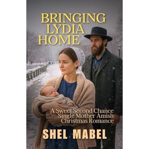 Mabel, Shel Bringing Lydia Home: A Sweet Second Chance Single Mother Amish Christmas Romance (Cradles of Faith) Mabel, Shel Bringing Lydia Home: A Sweet Second Chance Single Mother Amish Christmas Romance (Cradles of Faith)