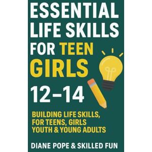 Fun, Skilled Essential Life Skills For Teen Girls 12 to 14: Building Confidence In Teens, Girls, Youth & Young Adults Fun, Skilled Essential Life Skills For Teen Girls 12 to 14: Building Confidence In Teens, Girls, Youth & Young Adults
