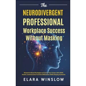 Winslow, Elara The Neurodivergent Professional Workplace Success Without Masking Winslow, Elara The Neurodivergent Professional Workplace Success Without Masking