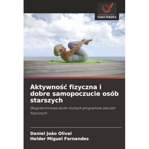 Olival, Daniel João Aktywność fizyczna i dobre samopoczucie osób starszych: Długoterminowe skutki różnych programów ćwiczeń fizycznych: D¿ugoterminowe skutki ró¿nych programów ¿wicze¿ fizycznych Olival, Daniel João Aktywność fizyczna i dobre samopoczucie osób starszych: Długoterminowe skutki różnych programów ćwiczeń fizycznych: D¿ugoterminowe skutki ró¿nych programów ¿wicze¿ fizycznych