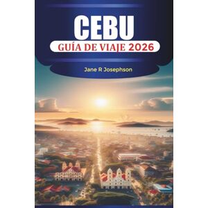 Josephson, Jane R CEBU Guía de viaje 2026: Explore playas de arena blanca, cascadas y comida local desde la ciudad de Cebú hasta Moalboal y Oslob Josephson, Jane R CEBU Guía de viaje 2026: Explore playas de arena blanca, cascadas y comida local desde la ciudad de Cebú hasta Moalboal y Oslob