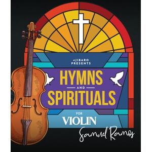 Ramos, Samuel Hymns and Spirituals for Violin: 50 Easy to Play Heartfelt Songs of Praise and Worship Ramos, Samuel Hymns and Spirituals for Violin: 50 Easy to Play Heartfelt Songs of Praise and Worship