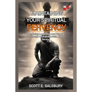 Scott Maintaining Your Spiritual Fervency: Harnessing Leadership And Purpose Through Unshakable Faith And Service Scott Maintaining Your Spiritual Fervency: Harnessing Leadership And Purpose Through Unshakable Faith And Service