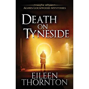 Thornton, Eileen Death On Tyneside: 2 (Agnes Lockwood Mysteries) Thornton, Eileen Death On Tyneside: 2 (Agnes Lockwood Mysteries)
