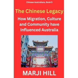 Hill, Marji The Chinese Legacy: How Migration, Culture and Community have Influenced Australia: 5 (Chinese Australians) Hill, Marji The Chinese Legacy: How Migration, Culture and Community have Influenced Australia: 5 (Chinese Australians)