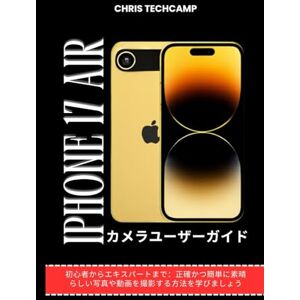 Chris TechCamp IPHONE 17 AIR カメラユーザーガイド: 初心者からエキスパートまで:正確かつ簡単に素晴らしい写真や動画を撮影する方法を学びましょう Chris TechCamp IPHONE 17 AIR カメラユーザーガイド: 初心者からエキスパートまで:正確かつ簡単に素晴らしい写真や動画を撮影する方法を学びましょう