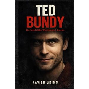 Grimm, Xavier Ted Bundy: The Serial Killer Who Haunted America: A chilling true-crime account of Ted Bundy’s life, crimes, escapes, trials, and the psychological ... killer (True Tells: The Murder Chronicles) Grimm, Xavier Ted Bundy: The Serial Killer Who Haunted America: A chilling true-crime account of Ted Bundy’s life, crimes, escapes, trials, and the psychological ... killer (True Tells: The Murder Chronicles)