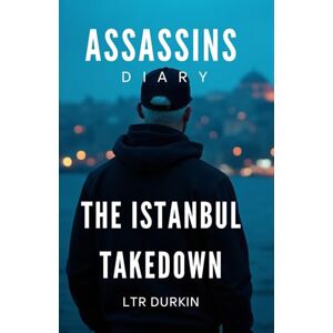 Durkin, LTR Assassins Diary: The Istanbul Takedown: An Epic, Must Read Crime Thriller & London Gang Series (The Assassins Diary) Durkin, LTR Assassins Diary: The Istanbul Takedown: An Epic, Must Read Crime Thriller & London Gang Series (The Assassins Diary)