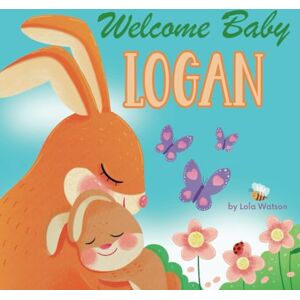 Lola Watson Welcome Baby Logan: A Personalized Children's Rhyming Story Book Perfect Baby Shower Keepsake Gift & Baby 1st Christmas or Birthday Present Lola Watson Welcome Baby Logan: A Personalized Children's Rhyming Story Book Perfect Baby Shower Keepsake Gift & Baby 1st Christmas or Birthday Present