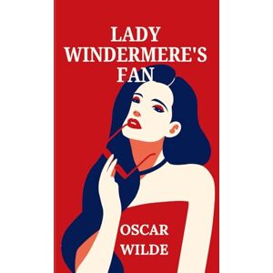 OSCAR WILDE LADY WINDERMERE'S FAN: A PLAY ABOUT A GOOD WOMAN OSCAR WILDE LADY WINDERMERE'S FAN: A PLAY ABOUT A GOOD WOMAN