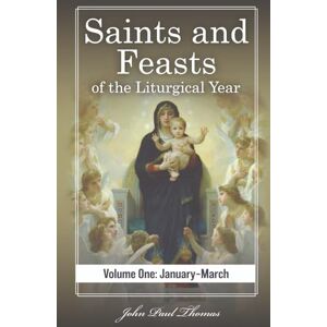 Thomas, John Paul Saints and Feasts of the Liturgical Year: Volume One: January–March: 1 Thomas, John Paul Saints and Feasts of the Liturgical Year: Volume One: January–March: 1