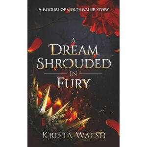 Walsh, Krista A Dream Shrouded in Fury: A Rogues of Golthwaine Story Walsh, Krista A Dream Shrouded in Fury: A Rogues of Golthwaine Story