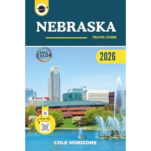 Horizons, Cole Nebraska Travel Guide: Plan, Explore, and Experience the Trip of a Lifetime (Color Version) Horizons, Cole Nebraska Travel Guide: Plan, Explore, and Experience the Trip of a Lifetime (Color Version)