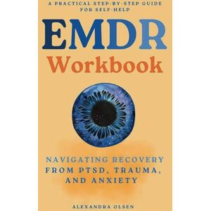 Olsen, Alexandra EMDR Workbook: Navigating Recovery from PTSD, Trauma and Anxiety: A Practical Step-by-Step Guide for Self-Help (Trauma Healing) Olsen, Alexandra EMDR Workbook: Navigating Recovery from PTSD, Trauma and Anxiety: A Practical Step-by-Step Guide for Self-Help (Trauma Healing)